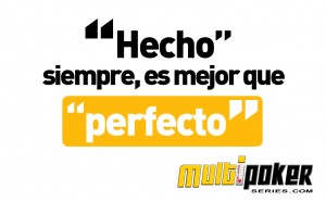 "Hecho" siempre, es mejor que "perfecto"