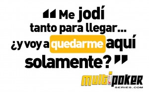 Me jodí tanto para llegar... ¿y me voy quedarme aquí solamente?