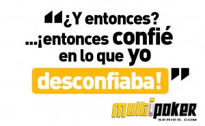 ¿Y entonces? ...¡entonces confié en lo que yo desconfiaba!